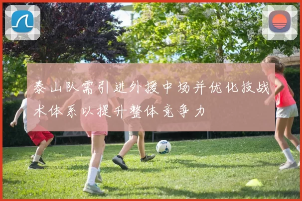 泰山队需引进外援中场并优化技战术体系以提升整体竞争力