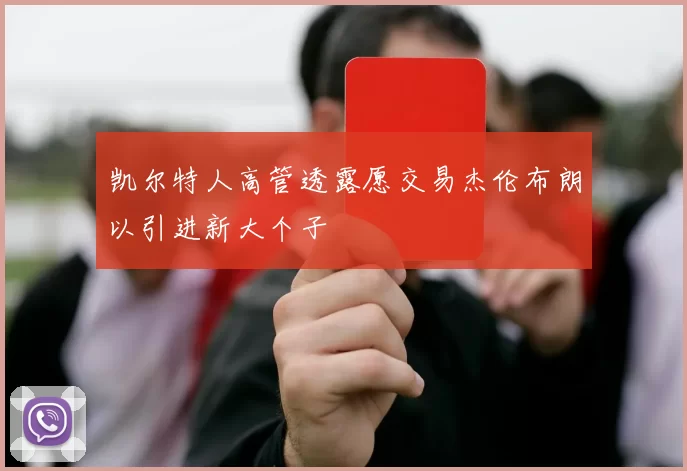 凯尔特人高管透露愿交易杰伦布朗以引进新大个子